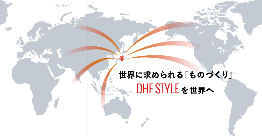 世界に求められる「ものづくり」 DHF STYLEをを世界へ